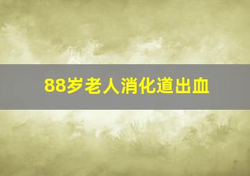 88岁老人消化道出血