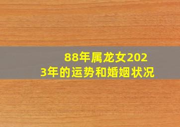 88年属龙女2023年的运势和婚姻状况