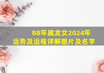 88年属龙女2024年运势及运程详解图片及名字