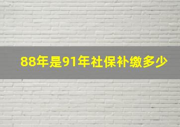 88年是91年社保补缴多少