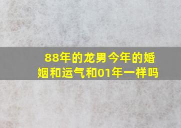 88年的龙男今年的婚姻和运气和01年一样吗