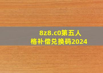 8z8.c0第五人格补偿兑换码2024