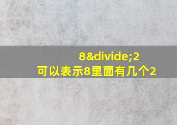 8÷2可以表示8里面有几个2