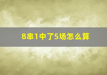 8串1中了5场怎么算