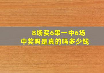 8场买6串一中6场中奖吗是真的吗多少钱