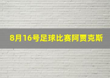 8月16号足球比赛阿贾克斯