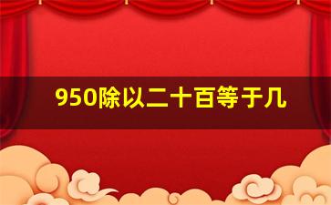 950除以二十百等于几