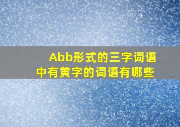 Abb形式的三字词语中有黄字的词语有哪些