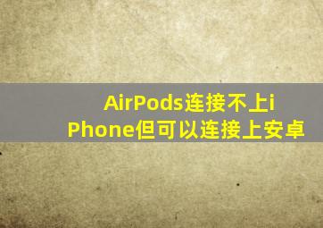 AirPods连接不上iPhone但可以连接上安卓