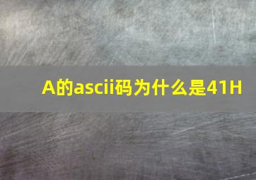 A的ascii码为什么是41H