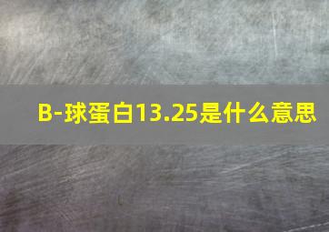 B-球蛋白13.25是什么意思