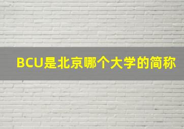 BCU是北京哪个大学的简称