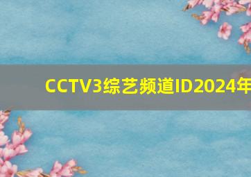 CCTV3综艺频道ID2024年