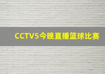 CCTV5今晚直播篮球比赛