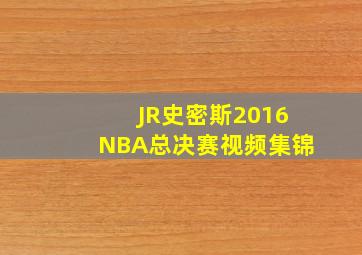 JR史密斯2016NBA总决赛视频集锦