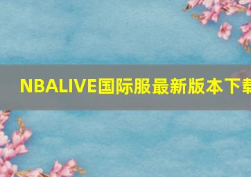 NBALIVE国际服最新版本下载