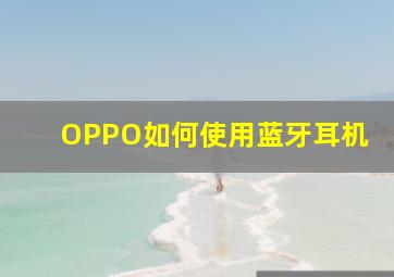 OPPO如何使用蓝牙耳机