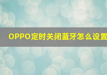 OPPO定时关闭蓝牙怎么设置