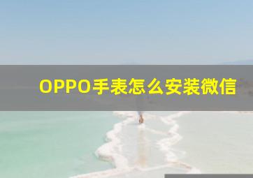 OPPO手表怎么安装微信