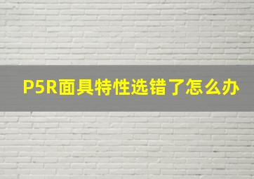 P5R面具特性选错了怎么办