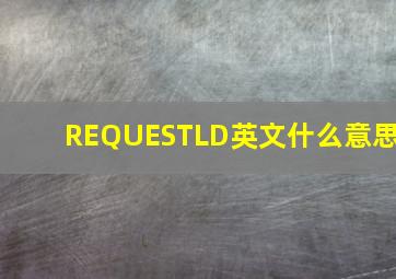 REQUESTLD英文什么意思