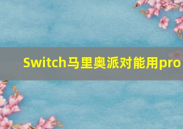 Switch马里奥派对能用pro