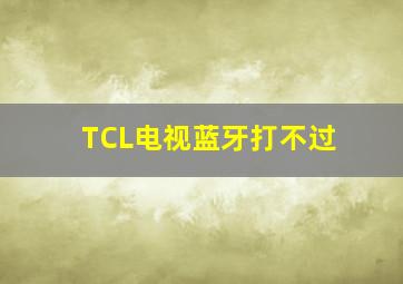 TCL电视蓝牙打不过