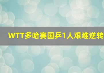 WTT多哈赛国乒1人艰难逆转