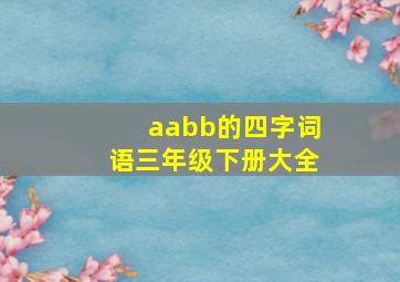 aabb的四字词语三年级下册大全