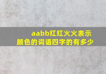 aabb红红火火表示颜色的词语四字的有多少