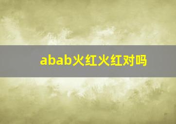 abab火红火红对吗