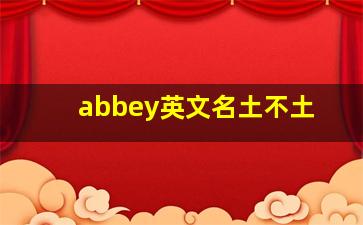 abbey英文名土不土