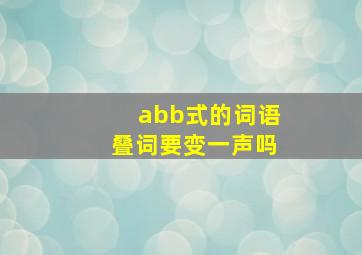 abb式的词语叠词要变一声吗