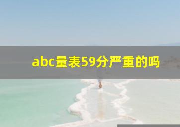 abc量表59分严重的吗