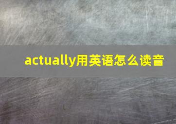 actually用英语怎么读音