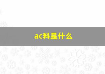 ac料是什么