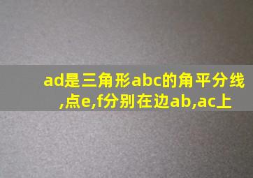 ad是三角形abc的角平分线,点e,f分别在边ab,ac上