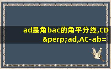 ad是角bac的角平分线,CD⊥ad,AC-ab=5