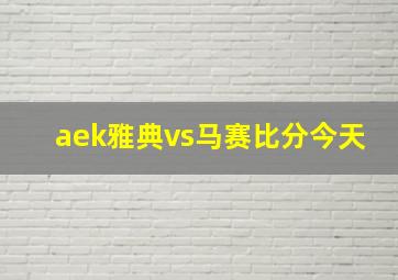 aek雅典vs马赛比分今天