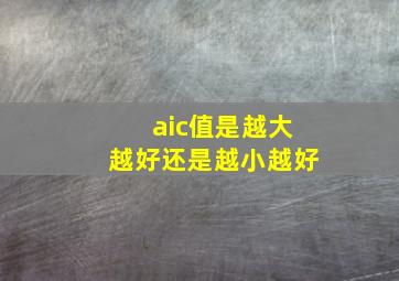 aic值是越大越好还是越小越好