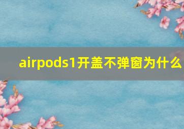 airpods1开盖不弹窗为什么