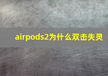 airpods2为什么双击失灵