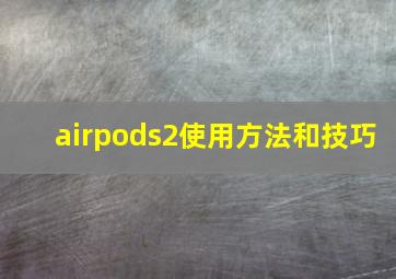 airpods2使用方法和技巧