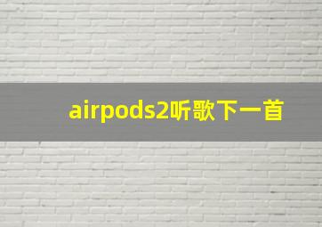 airpods2听歌下一首