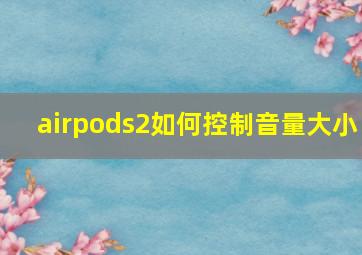 airpods2如何控制音量大小