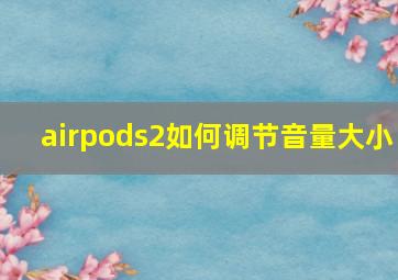 airpods2如何调节音量大小