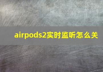 airpods2实时监听怎么关