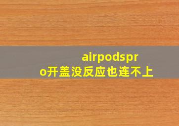 airpodspro开盖没反应也连不上