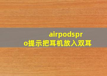 airpodspro提示把耳机放入双耳