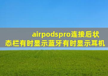 airpodspro连接后状态栏有时显示蓝牙有时显示耳机